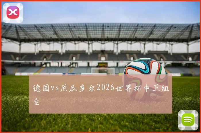 德国vs厄瓜多尔2026世界杯中卫组合