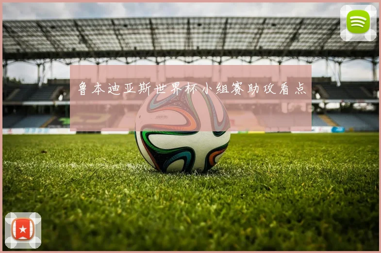 鲁本迪亚斯世界杯小组赛助攻看点
