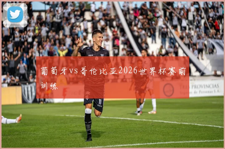 葡萄牙vs哥伦比亚2026世界杯赛前训练