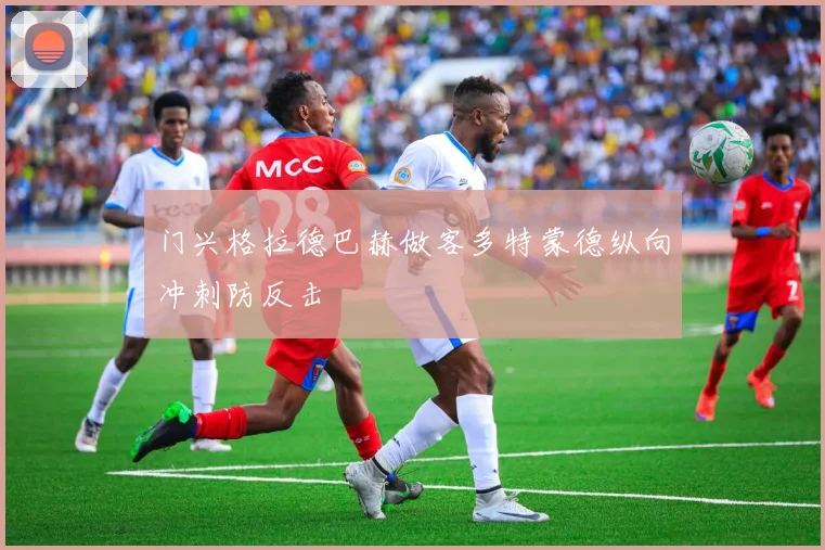 门兴格拉德巴赫做客多特蒙德纵向冲刺防反击