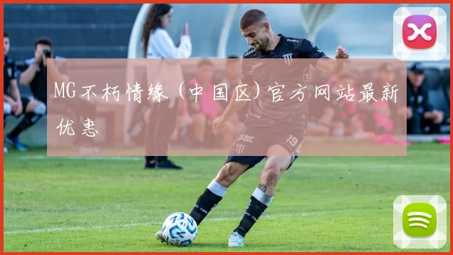 MG不朽情缘 (中国区)官方网站最新优惠