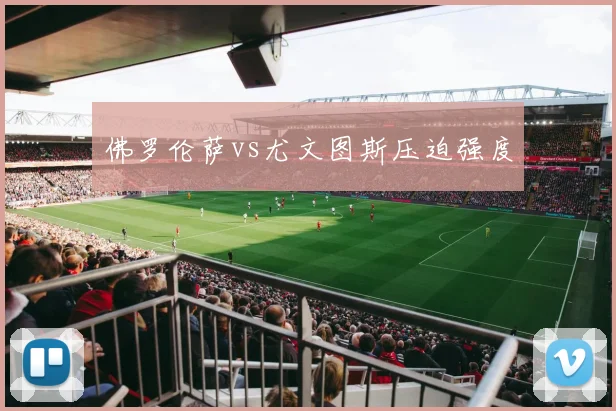 佛罗伦萨vs尤文图斯压迫强度